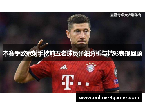 本赛季欧冠射手榜前五名球员详细分析与精彩表现回顾